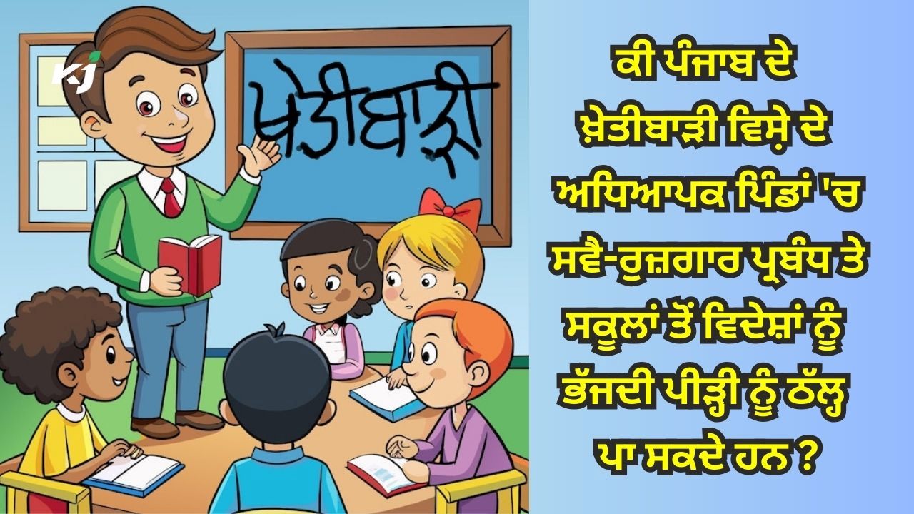 ਖ਼ੇਤੀਬਾੜੀ ਸੰਬੰਧੀ ਕਿੱਤਾ ਮੁੱਖੀ ਸਿੱਖਿਆ ਸਿਖ਼ਲਾਈ ਢਾਂਚਾ ਵੱਡੇ ਪੱਧਰ ਦੇ ਸਕੂਲਾਂ ਵਿੱਚ ਲਿਆਉਣ ਦੀ ਅੱਜ ਅਹਿਮ ਲੋੜ